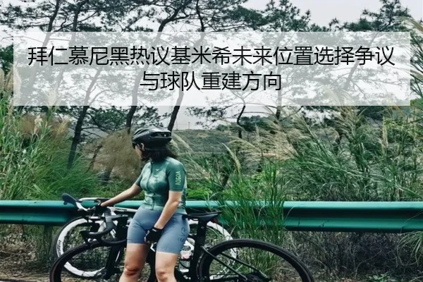 拜仁慕尼黑热议基米希未来位置选择争议与球队重建方向