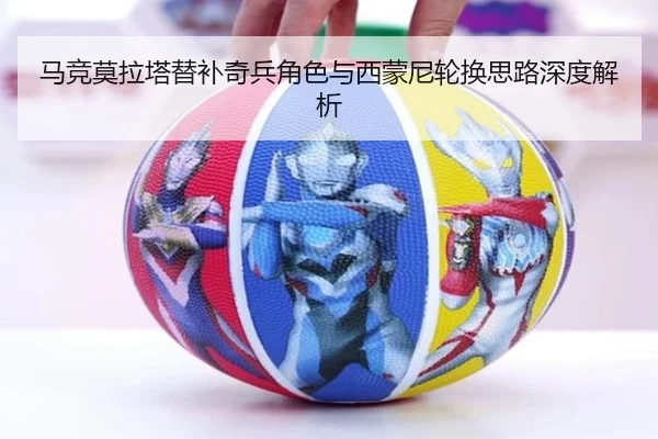 马竞莫拉塔替补奇兵角色与西蒙尼轮换思路深度解析