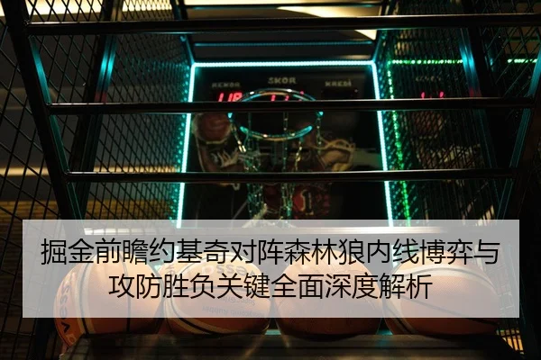掘金前瞻约基奇对阵森林狼内线博弈与攻防胜负关键全面深度解析