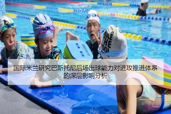 国际米兰研究巴斯托尼后场出球能力对进攻推进体系的深层影响分析