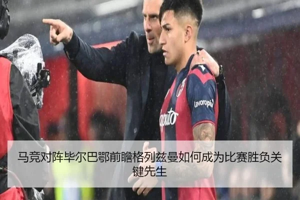 马竞对阵毕尔巴鄂前瞻格列兹曼如何成为比赛胜负关键先生